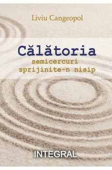 CĂLĂTORIA. SEMICERCURI SPRIJINITE-N NISIP - Cangeopol Liviu